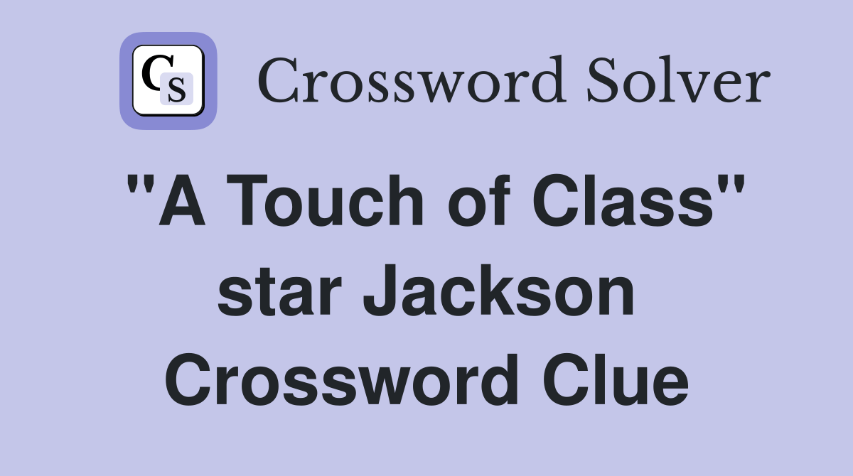 "A Touch of Class" star Jackson Crossword Clue Answers Crossword Solver